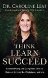 Caroline Leaf, Sandra Burr - Think, Learn, Succeed: Understanding and Using Your Mind to Thrive at School, the Workplace, and Life (Audio book)