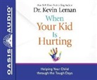 Kevin Leman - When Your Kid Is Hurting: Helping Your Child Through the Tough Days (Audio book)