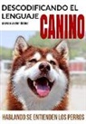 Ib, Marcos Javier Ibanez, Marcos Javier Ibez - Descodificando El Lenguaje Canino: Hablando Se Entienden Los Perros