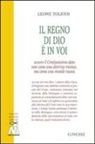 Lev Tolstoj, N. Battiloro - Il regno di Dio è in voi. Ovvero il cristianesimo dato non come una dottrina mistica, ma come una morale nuova
