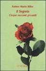 Rainer Maria Rilke, A. Ruchat - Il segreto. Cinque racconti giovanili