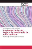 Carlos Alejandro Montes de Oca Estradda - La democracia: un traje a la medida de la élite política