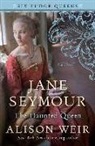 Alison Weir - Jane Seymour, the Haunted Queen