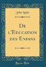 John Locke - De l'Education des Enfans (Classic Reprint)
