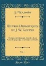 Johann Wolfgang von Goethe - OEuvres Dramatiques de J. W. Goethe, Vol. 1