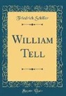 Friedrich Schiller - William Tell (Classic Reprint)