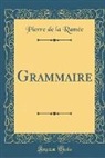 Pierre de La Ramee, Pierre de la Ramée - Grammaire (Classic Reprint)