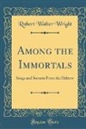Robert Walter Wright - Among the Immortals