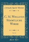 Christoph Martin Wieland - C. M. Wielands Sämmtliche Werke, Vol. 22 (Classic Reprint)