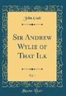 John Galt - Sir Andrew Wylie of That Ilk, Vol. 1 (Classic Reprint)