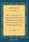 Peter Burke - Recollections of the Court Room, or Narratives, Scenes and Anecdotes From Courts of Justice (Classic Reprint)