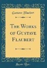 Gustave Flaubert - The Works of Gustave Flaubert (Classic Reprint)