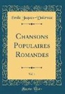 Émile Jaques-Dalcroze - Chansons Populaires Romandes, Vol. 1 (Classic Reprint)