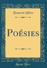 FRANCOIS VILLON, François Villon - Poésies (Classic Reprint)