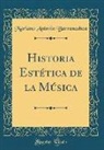 Mariano Antonio Barrenechea - Historia Estética de la Música (Classic Reprint)