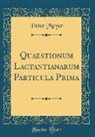 Peter Meyer - Quaestionum Lactantianarum Particula Prima (Classic Reprint)