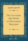 Joseph Dejardin - Dictionnaire des Spots ou Proverbes Wallons (Classic Reprint)