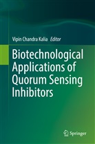 Vipi Chandra Kalia, Vipin Chandra Kalia, Vipin Chandra Kalia - Biotechnological Applications of Quorum Sensing Inhibitors