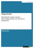 Philipp Schneider - Eine Wende? Aachen und der Herrschaftswechsel von Otto III. zu Heinrich II.