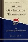François Faà de Bruno - Théorie Générale de l'Élimination (Classic Reprint)
