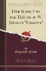 Sigmund Freud - Der Wahn und die Träume in W. Jensens "Gradiva" (Classic Reprint)