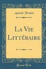 Anatole France - La Vie Littéraire (Classic Reprint)
