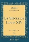 Voltaire, Voltaire Voltaire - Le Siècle de Louis XIV, Vol. 1 (Classic Reprint)