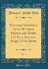 François-Joseph Fétis - Histoire Générale de la Musique Depuis les Temps les Plus Anciens Jusqu'a Nos Jours, Vol. 1 (Classic Reprint)