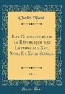 Charles Nisard - Les Gladiateurs de la République des Lettres aux Xve, Xvie, Et Xviie Siècles, Vol. 1 (Classic Reprint)