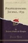Johann Gottfried Dingler - Polytechnisches Journal, 1839, Vol. 73 (Classic Reprint)