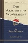 Hugo Schuchardt - Der Vokalismus des Vulgärlateins, Vol. 1 (Classic Reprint)