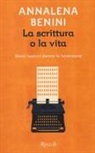 Annalena Benini - La scrittura o la vita. Dieci incontri dentro la letteratura