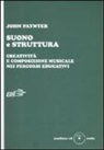 John Paynter, G. Guardabasso - Suono e struttura. Creatività e composizione musicale nei percorsi educativi. Con CD-Audio