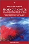 Bruno Scattolin - Siamo qui con te. Una carezza per l'anima. L'amore e la saggezza delle guide per manifestare la tua essenza