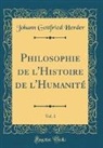 Johann Gottfried Herder - Philosophie de l'Histoire de l'Humanité, Vol. 1 (Classic Reprint)