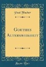 Paul Fischer - Goethes Altersweisheit (Classic Reprint)