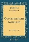 Paul Ernst - Occultistische Novellen (Classic Reprint)