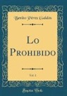 Benito Perez Galdos, Benito Pérez Galdós - Lo Prohibido, Vol. 1 (Classic Reprint)