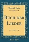 Heinrich Heine - Buch der Lieder (Classic Reprint)