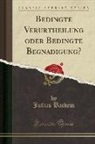 Julius Bachem - Bedingte Verurtheilung oder Bedingte Begnadigung? (Classic Reprint)