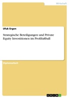 Ufuk Ergen - Strategische Beteiligungen und Private Equity Investitionen im Profifußball