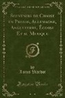 Louis Viardot - Souvenirs de Chasse en Prusse, Allemagne, Angleterre, Écosse Et au Mexique (Classic Reprint)