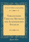 Friedrich Wilhelm Joseph Schelling - Vorlesungen Über die Methode des Academischen Studium (Classic Reprint)