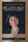 Avril Riley - Big Dreams Don't Just Happen: Challenge the Status Quo. Re-new Your Mind. Re-envision Your Future. Re-define Your Goals