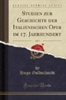 Hugo Goldschmidt - Studien zur Geschichte der Italienischen Oper im 17. Jahrhundert, Vol. 2 (Classic Reprint)