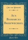 Otto von Bismarck - Aus Bismarcks Briefwechsel (Classic Reprint)