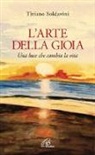 Tiziano Soldavini - L'arte della gioia. Una luce che cambia la vita