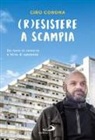 Ciro Corona - (R)esistere a Scampia. Da terra di camorra a terra di speranza