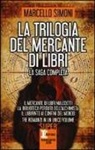 Marcello Simoni - La trilogia del mercante di libri: Il mercante di libri maledetti-La biblioteca perduta dell'alchimista-Il labirinto ai confini del mondo