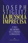Joseph Stiglitz - La bussola imprecisa. L'etica nel mondo della finanza globalizzata